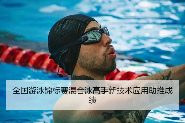 全国游泳锦标赛混合泳高手新技术应用助推成绩（EMC）